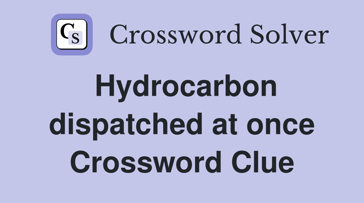 Hydrocarbon dispatched at once Crossword Clue