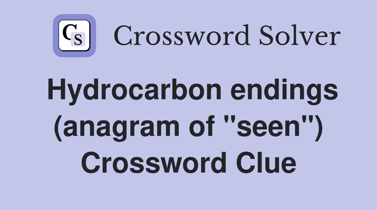 Hydrocarbon endings (anagram of "seen") Crossword Clue