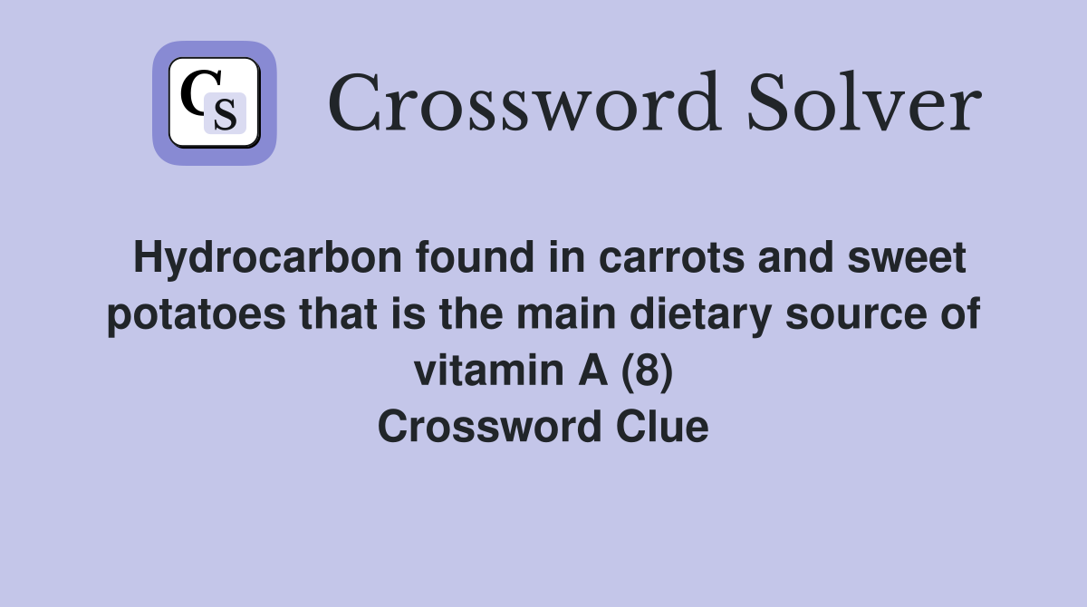 Hydrocarbon found in carrots and sweet potatoes that is the main dietary source of vitamin A (8) Crossword Clue