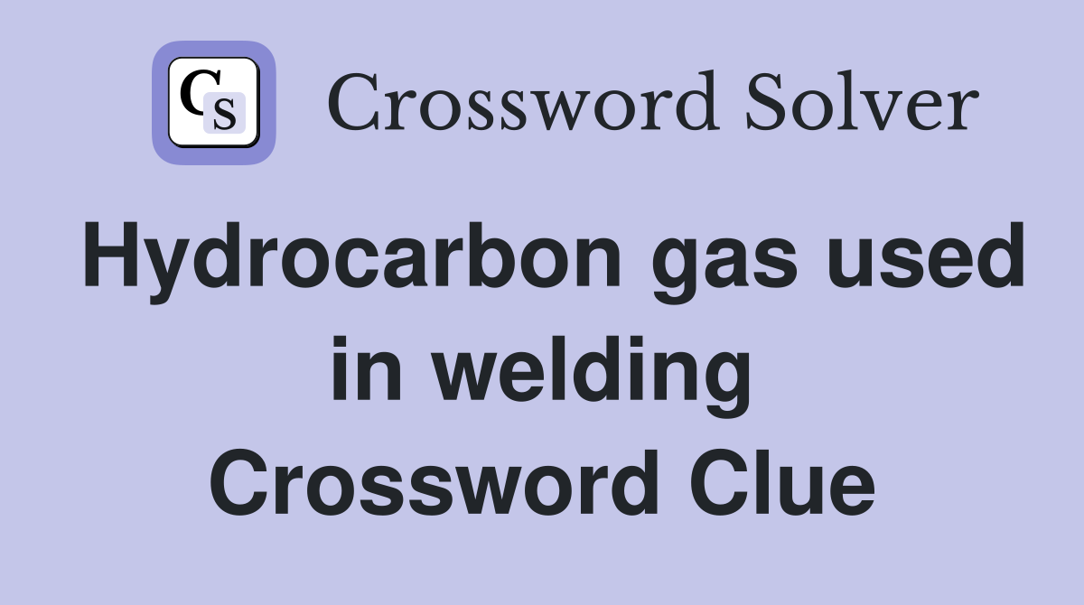 Hydrocarbon gas used in welding Crossword Clue