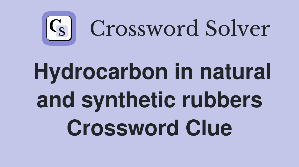 Hydrocarbon in natural and synthetic rubbers Crossword Clue