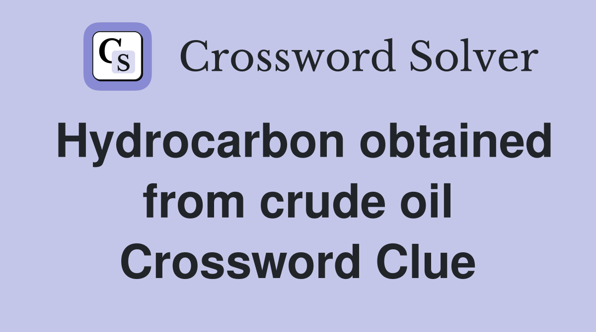 Hydrocarbon obtained from crude oil Crossword Clue