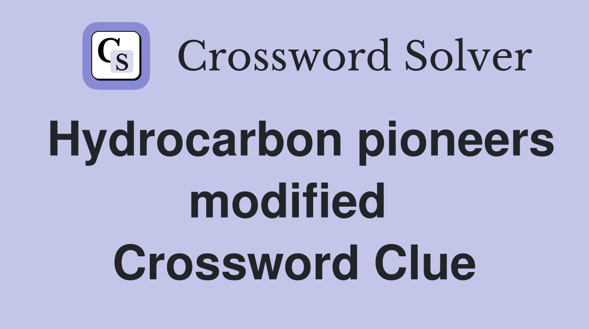 Hydrocarbon pioneers modified  Crossword Clue