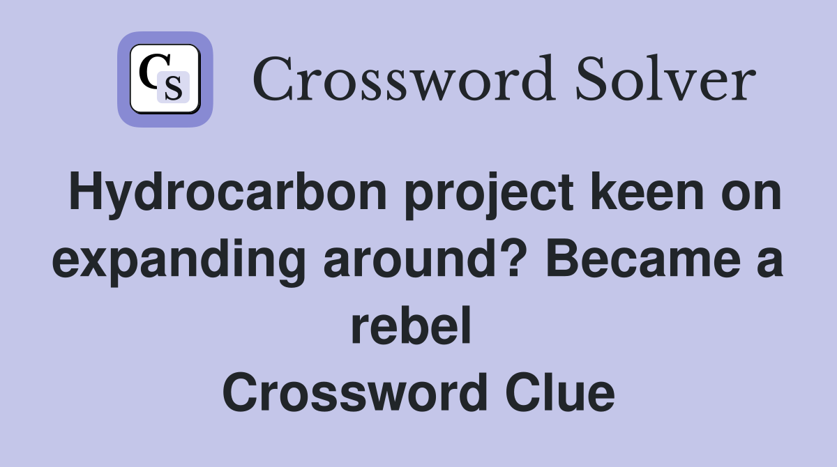 Hydrocarbon project keen on expanding around? Became a rebel  Crossword Clue