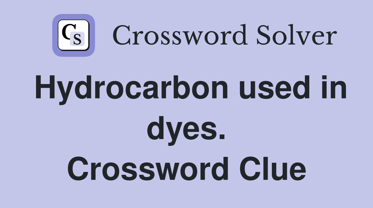 Hydrocarbon used in dyes. Crossword Clue