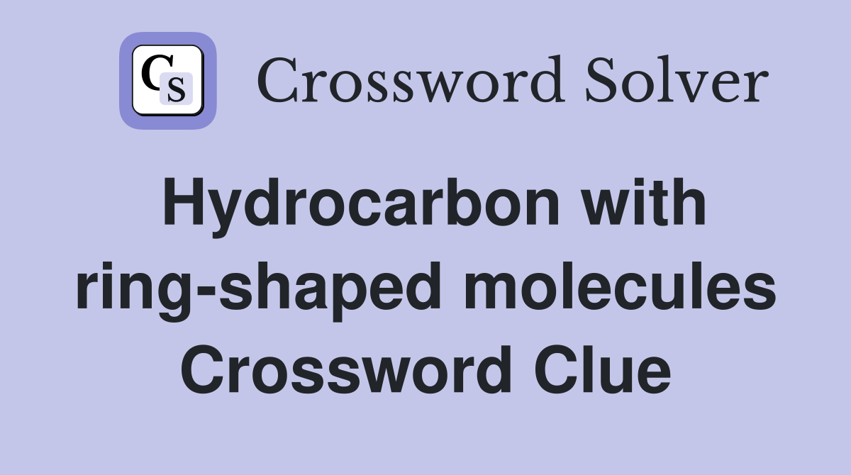 Hydrocarbon with ring-shaped molecules Crossword Clue