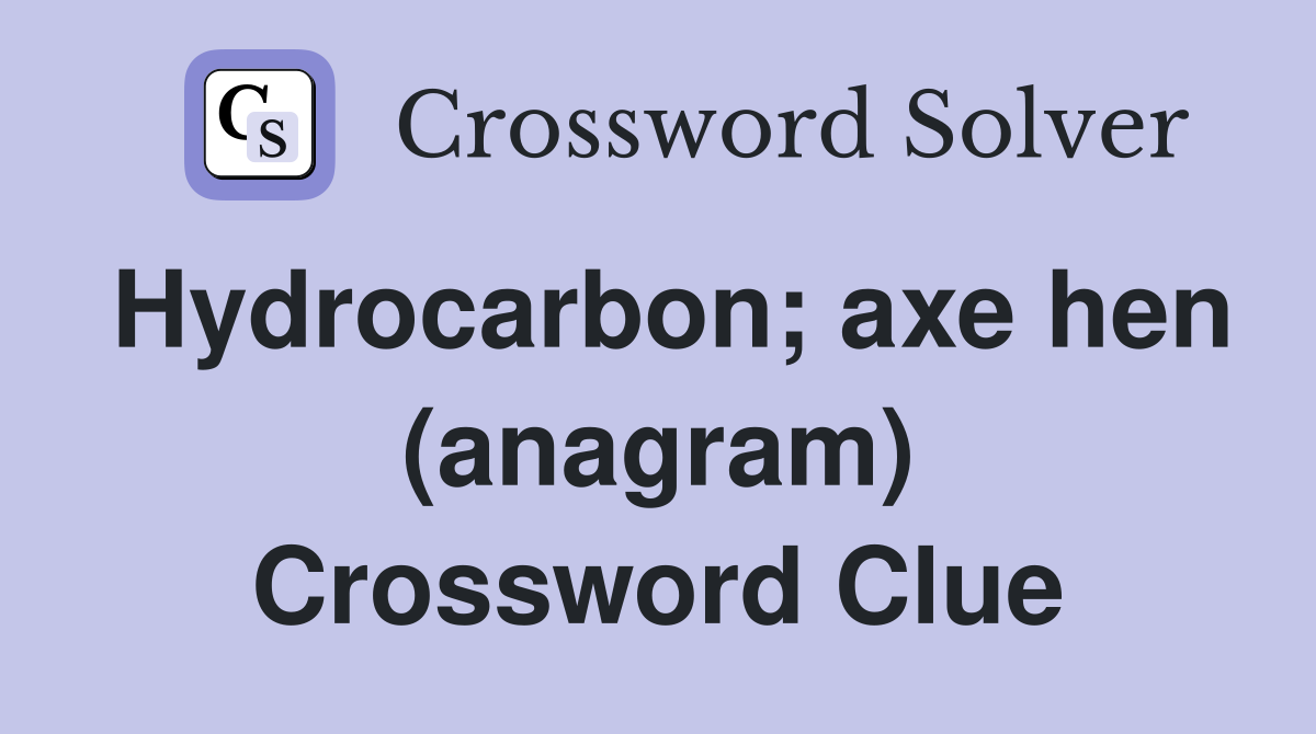 Hydrocarbon; axe hen (anagram) Crossword Clue