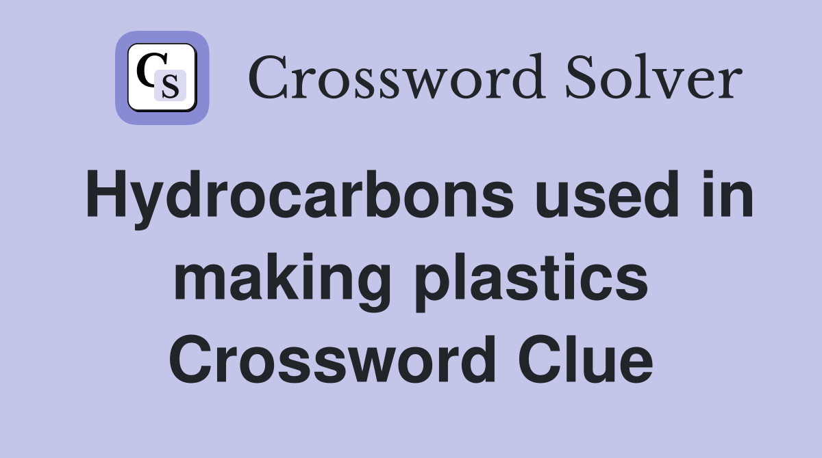 Hydrocarbons used in making plastics Crossword Clue