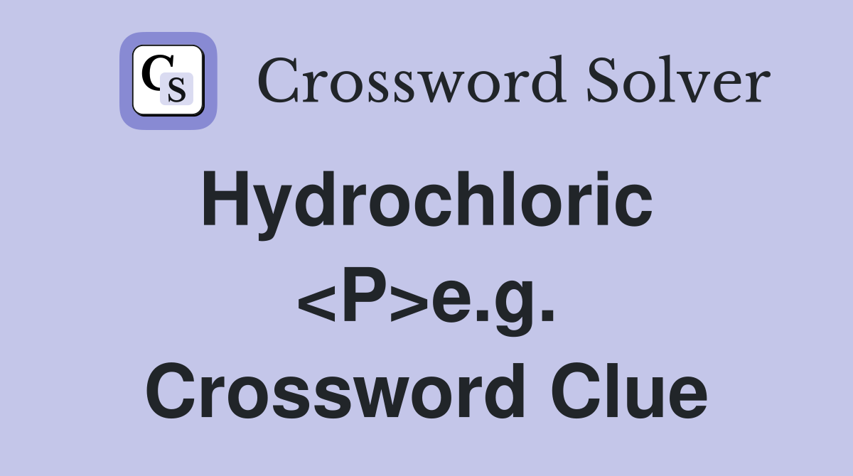 Hydrochloric  <P>e.g. Crossword Clue