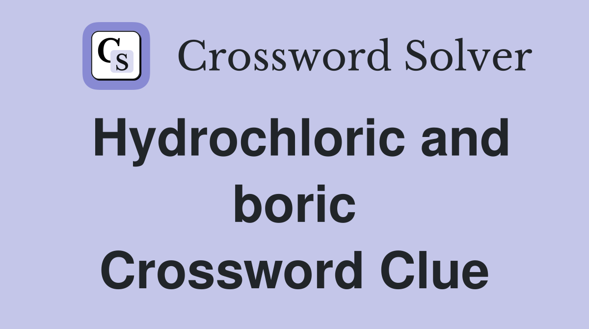 Hydrochloric and boric Crossword Clue