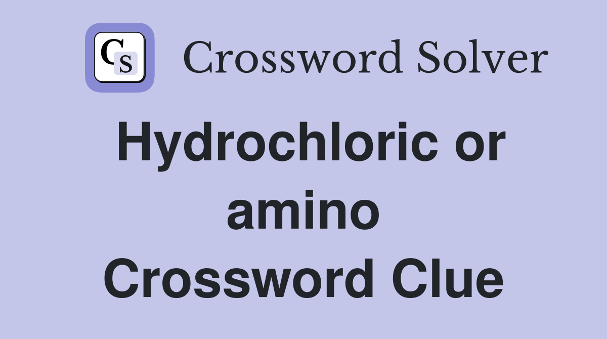 Hydrochloric or amino Crossword Clue