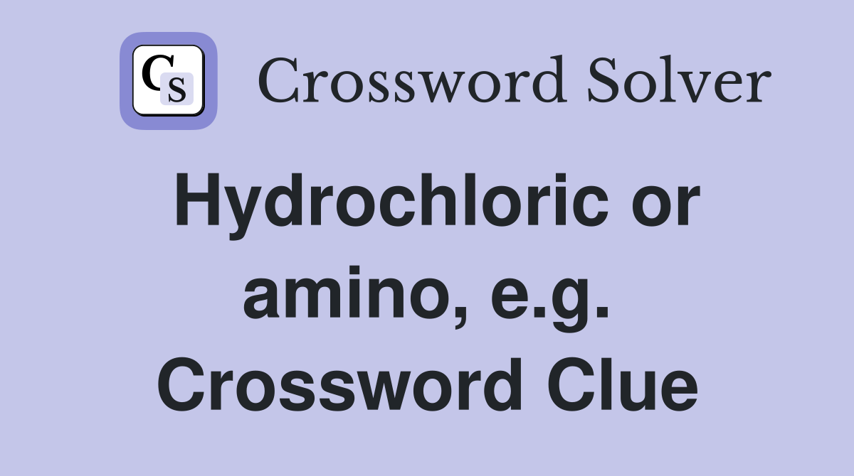 Hydrochloric or amino, e.g. Crossword Clue