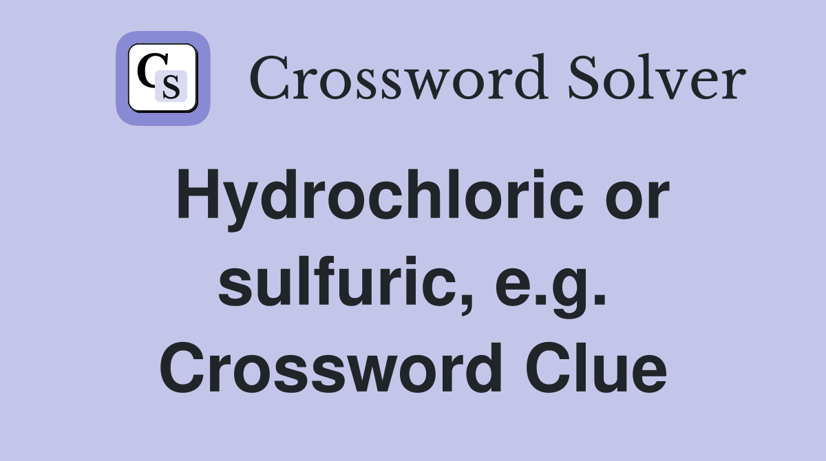 Hydrochloric or sulfuric, e.g. Crossword Clue