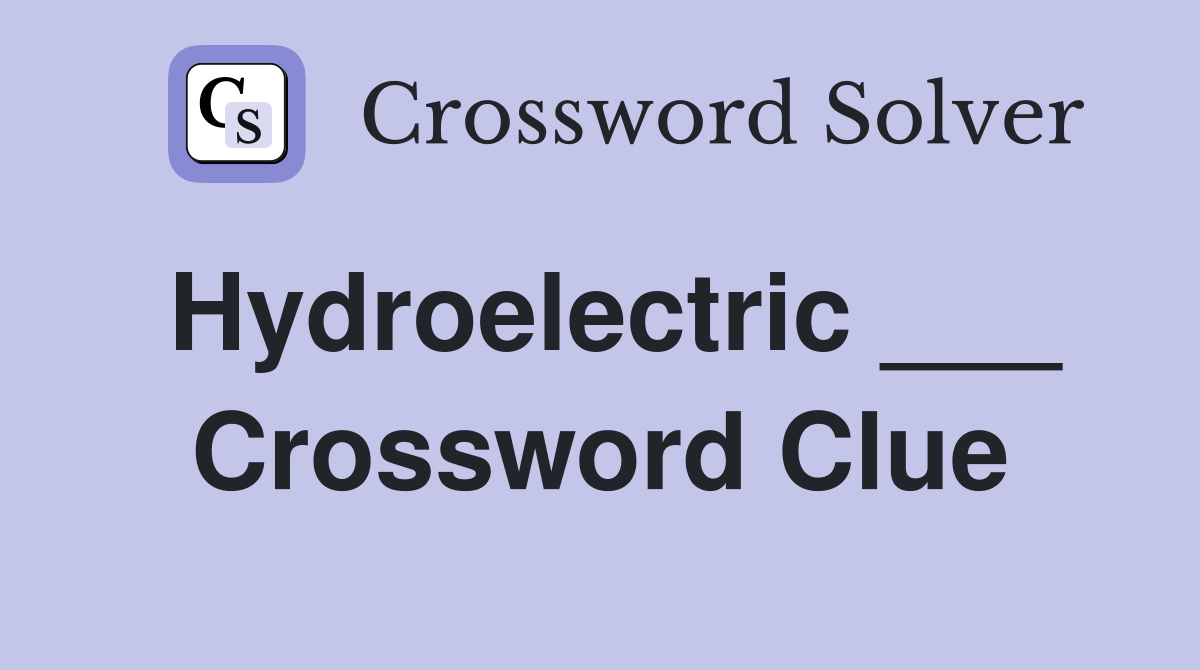 Hydroelectric ___ Crossword Clue