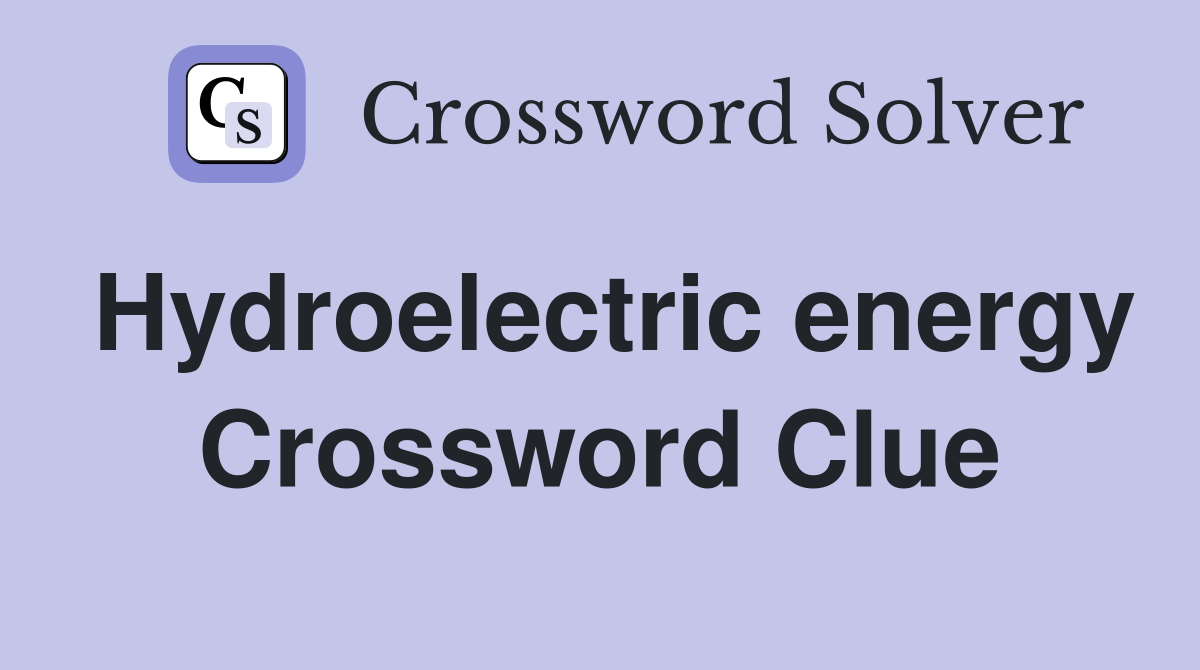 Hydroelectric energy Crossword Clue