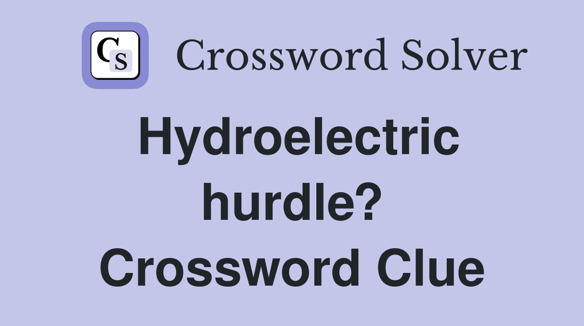 Hydroelectric hurdle? Crossword Clue