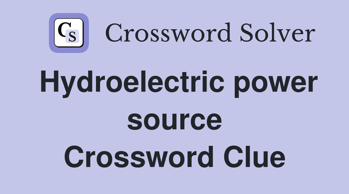 Hydroelectric power source Crossword Clue