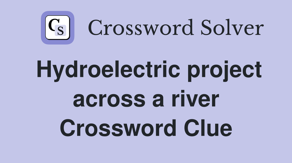 Hydroelectric project across a river Crossword Clue