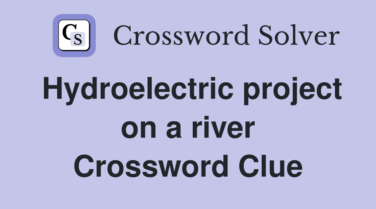 Hydroelectric project on a river Crossword Clue