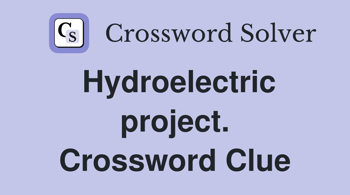 Hydroelectric project. Crossword Clue
