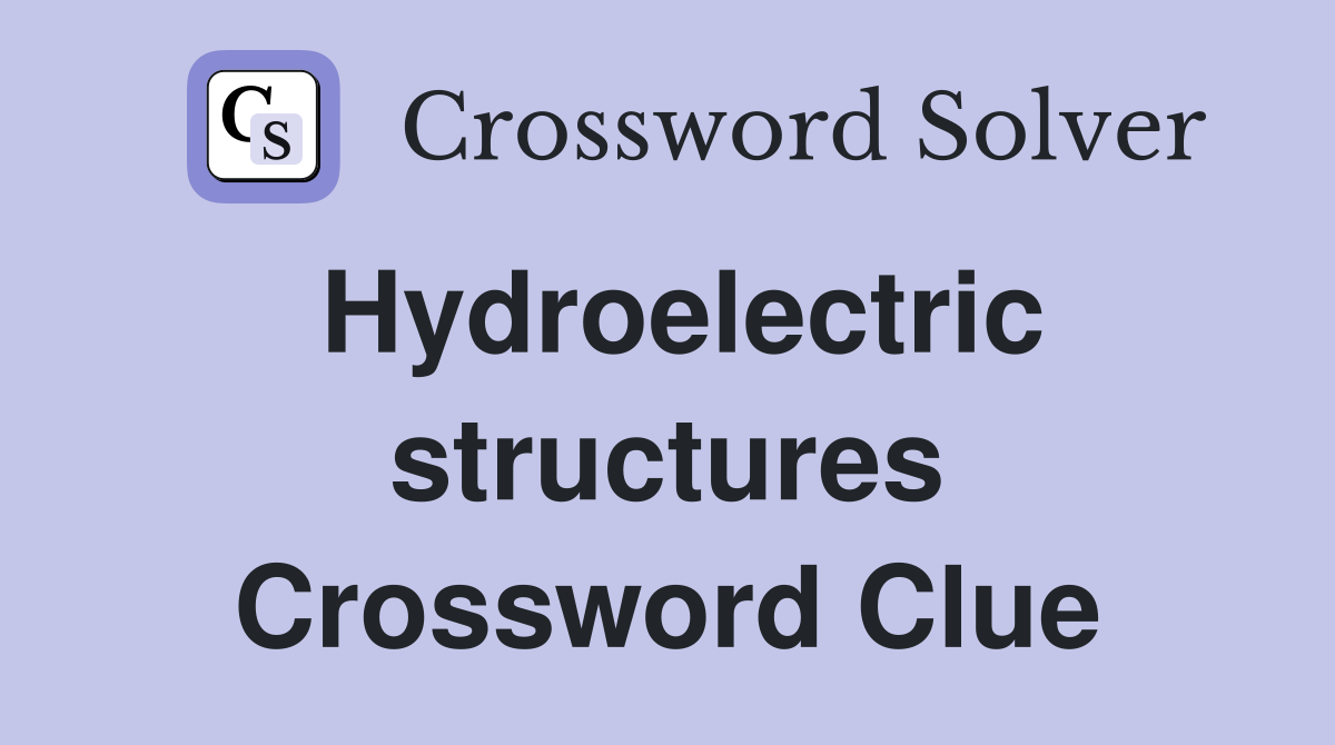 Hydroelectric structures Crossword Clue