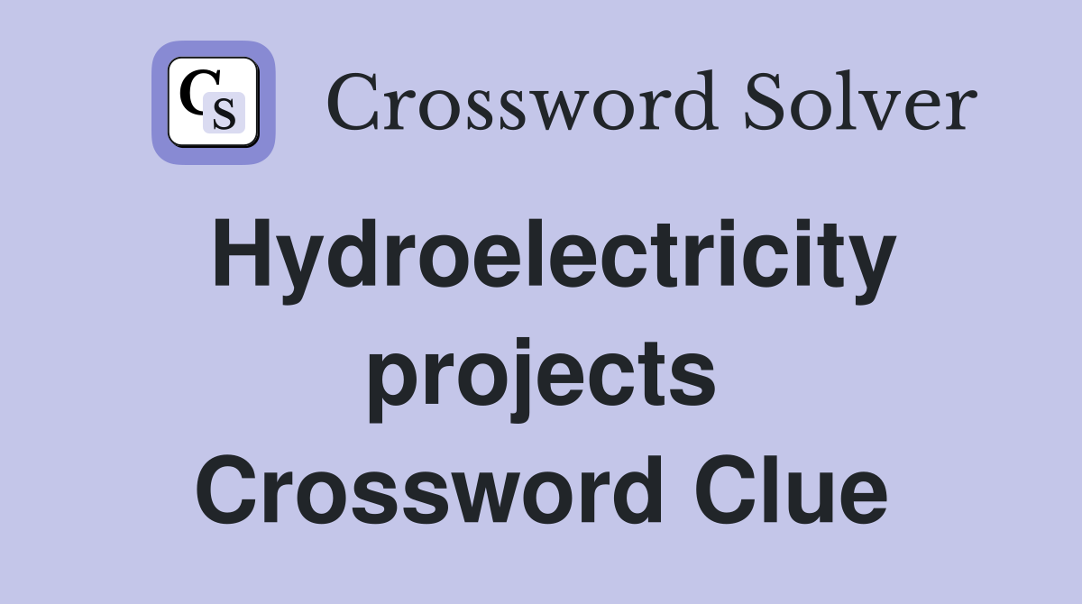 Hydroelectricity projects Crossword Clue