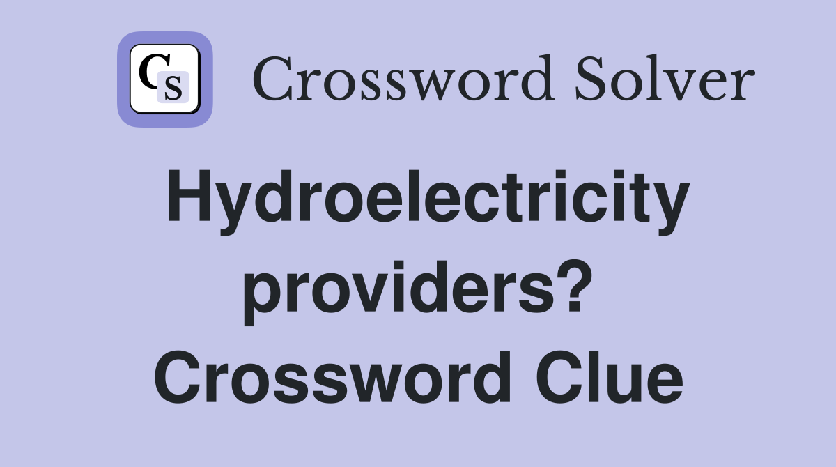 Hydroelectricity providers? Crossword Clue