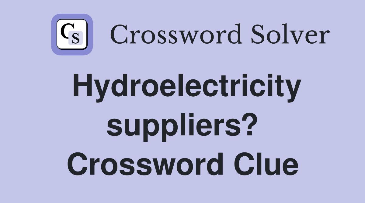 Hydroelectricity suppliers? Crossword Clue