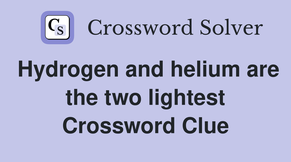 Hydrogen and helium are the two lightest Crossword Clue