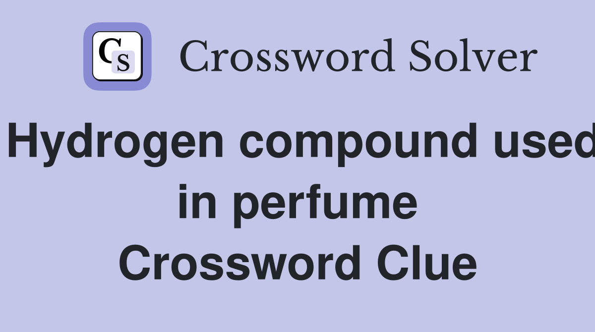 Hydrogen compound used in perfume Crossword Clue