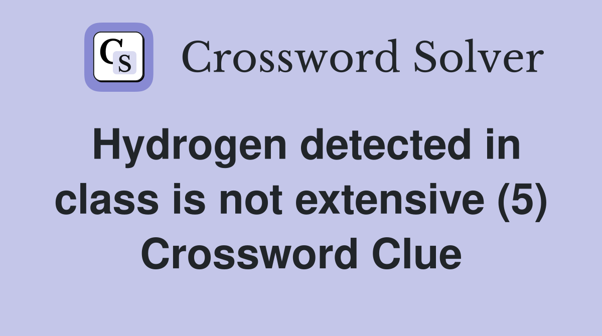 Hydrogen detected in class is not extensive (5) Crossword Clue