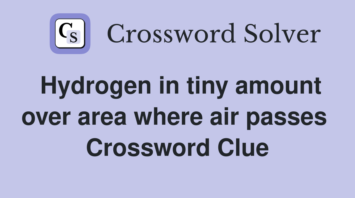 Hydrogen in tiny amount over area where air passes  Crossword Clue
