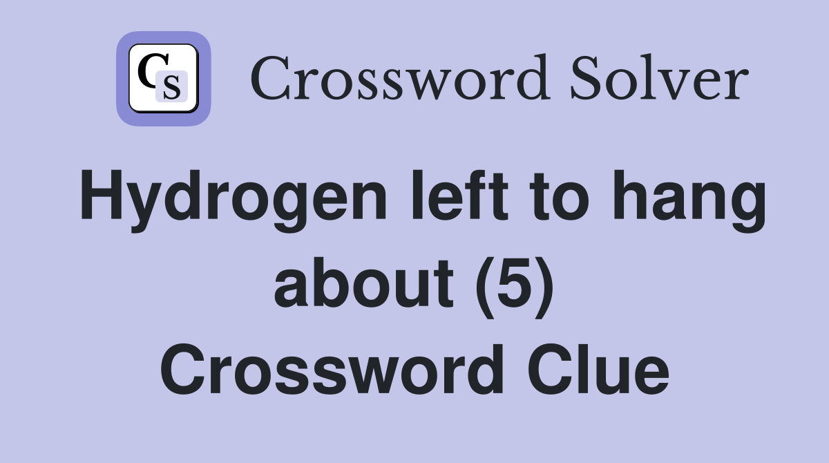 Hydrogen left to hang about (5) Crossword Clue