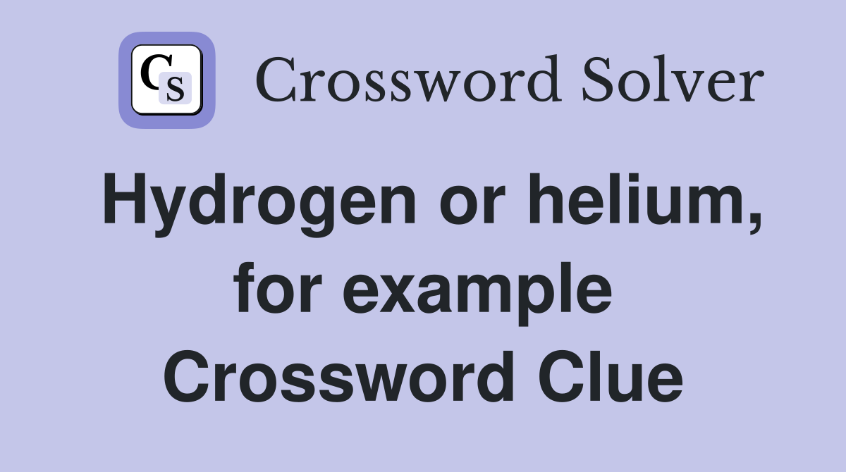 Hydrogen or helium, for example Crossword Clue