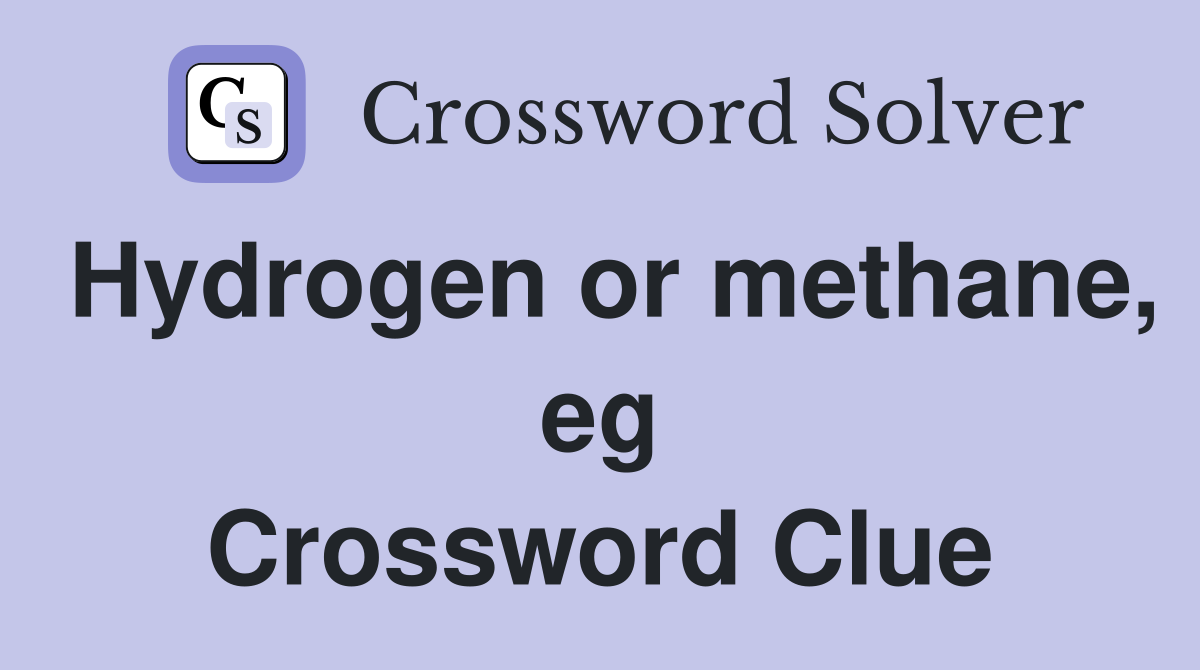 Hydrogen or methane, eg Crossword Clue