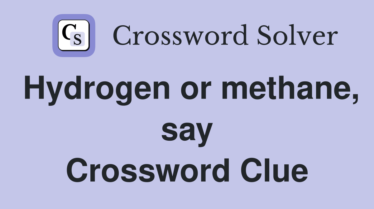 Hydrogen or methane, say Crossword Clue