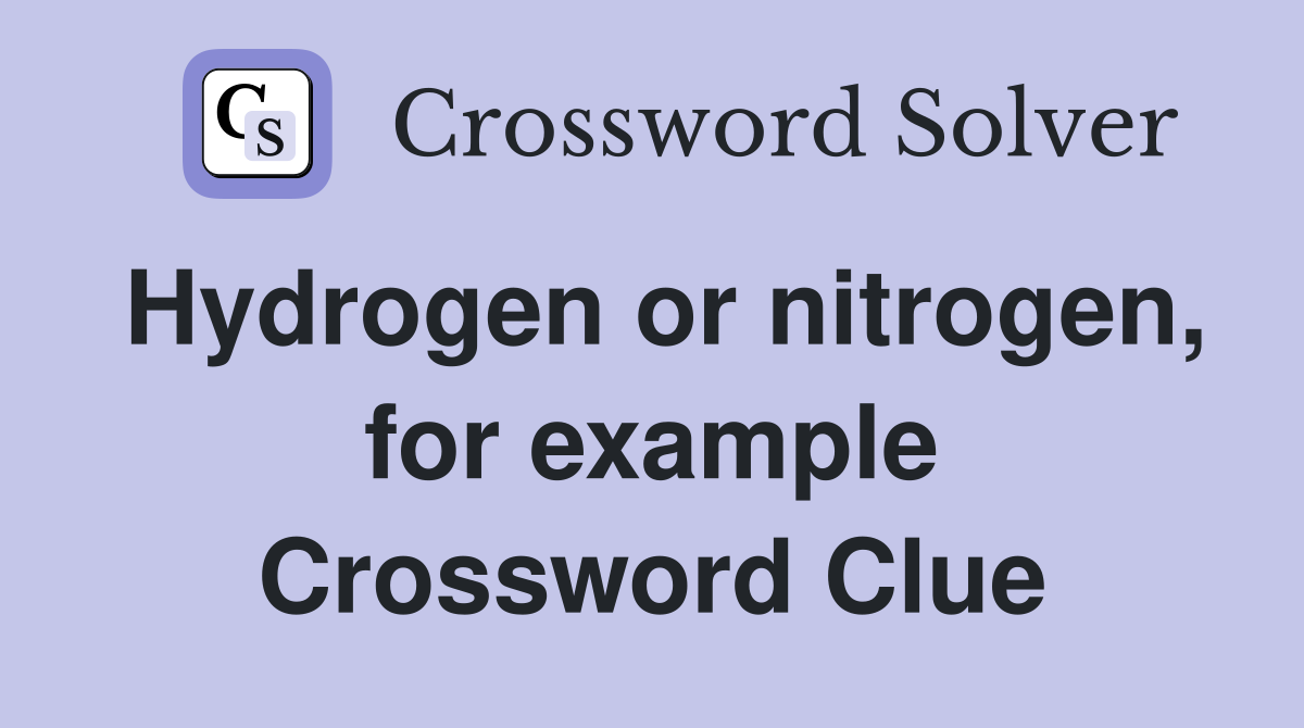 Hydrogen or nitrogen, for example Crossword Clue
