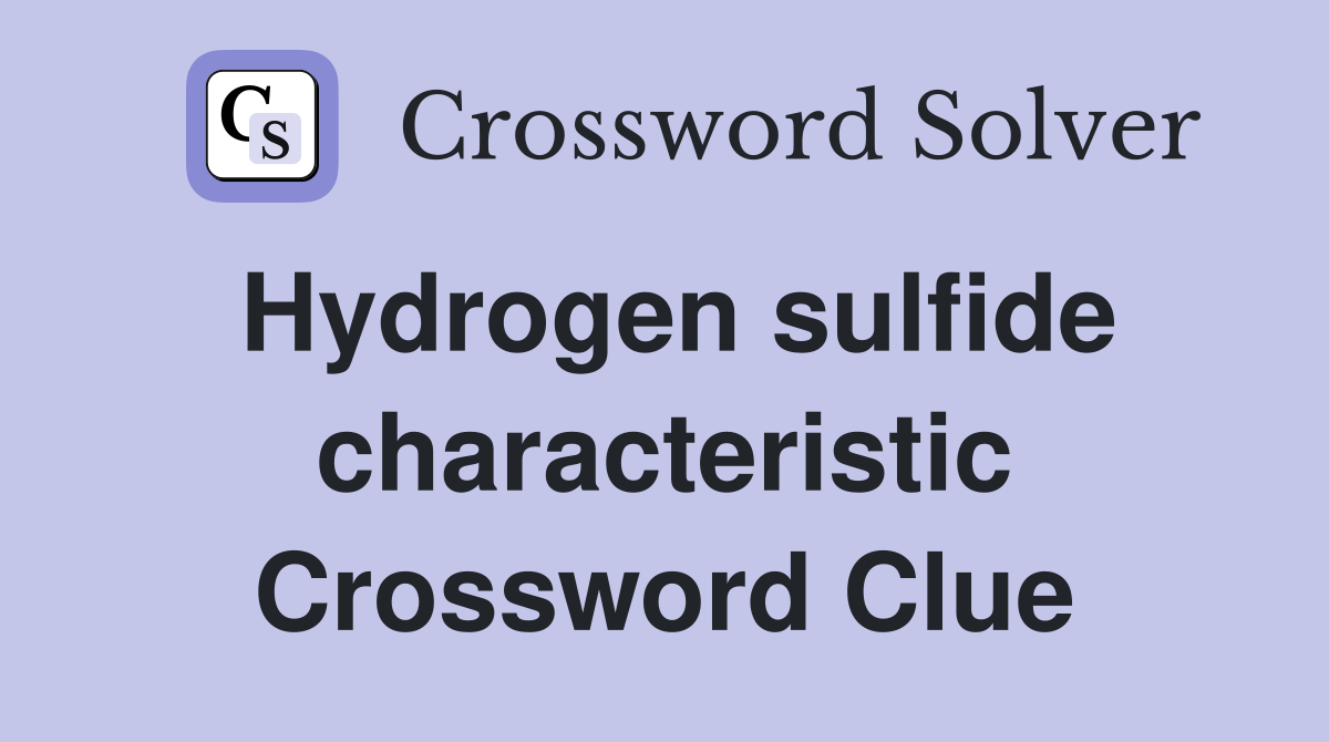 Hydrogen sulfide characteristic Crossword Clue