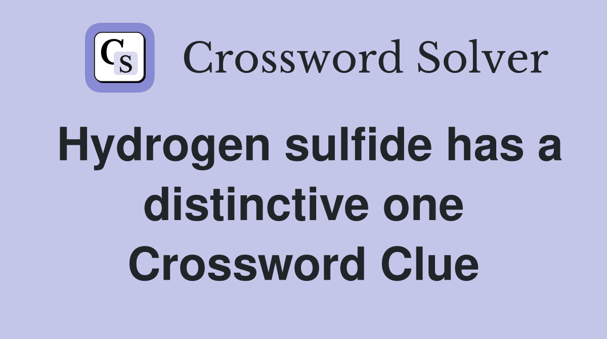 Hydrogen sulfide has a distinctive one Crossword Clue