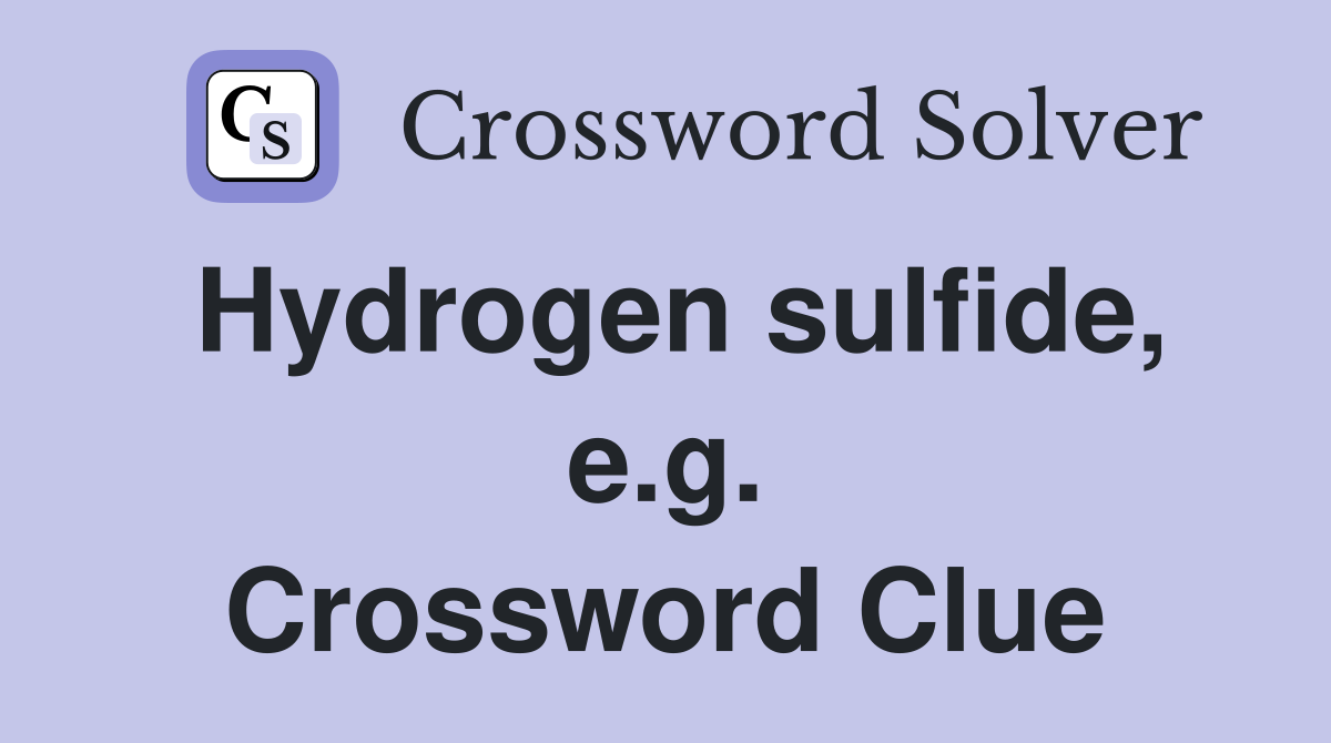 Hydrogen sulfide, e.g. Crossword Clue