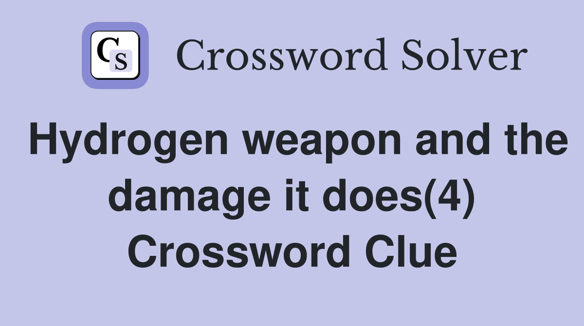Hydrogen weapon and the damage it does(4) Crossword Clue