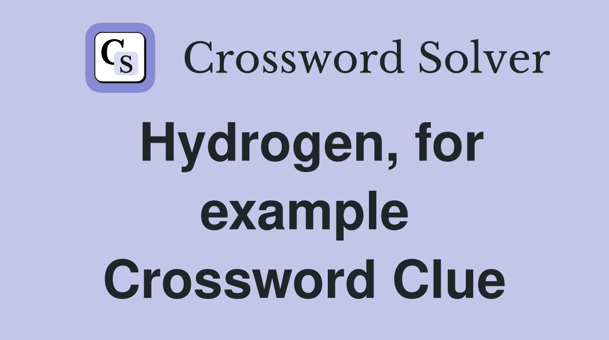 Hydrogen, for example Crossword Clue