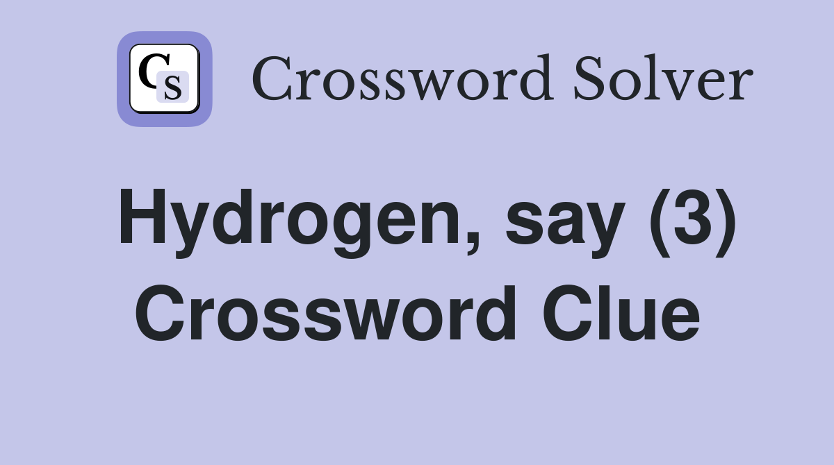 Hydrogen, say (3) Crossword Clue