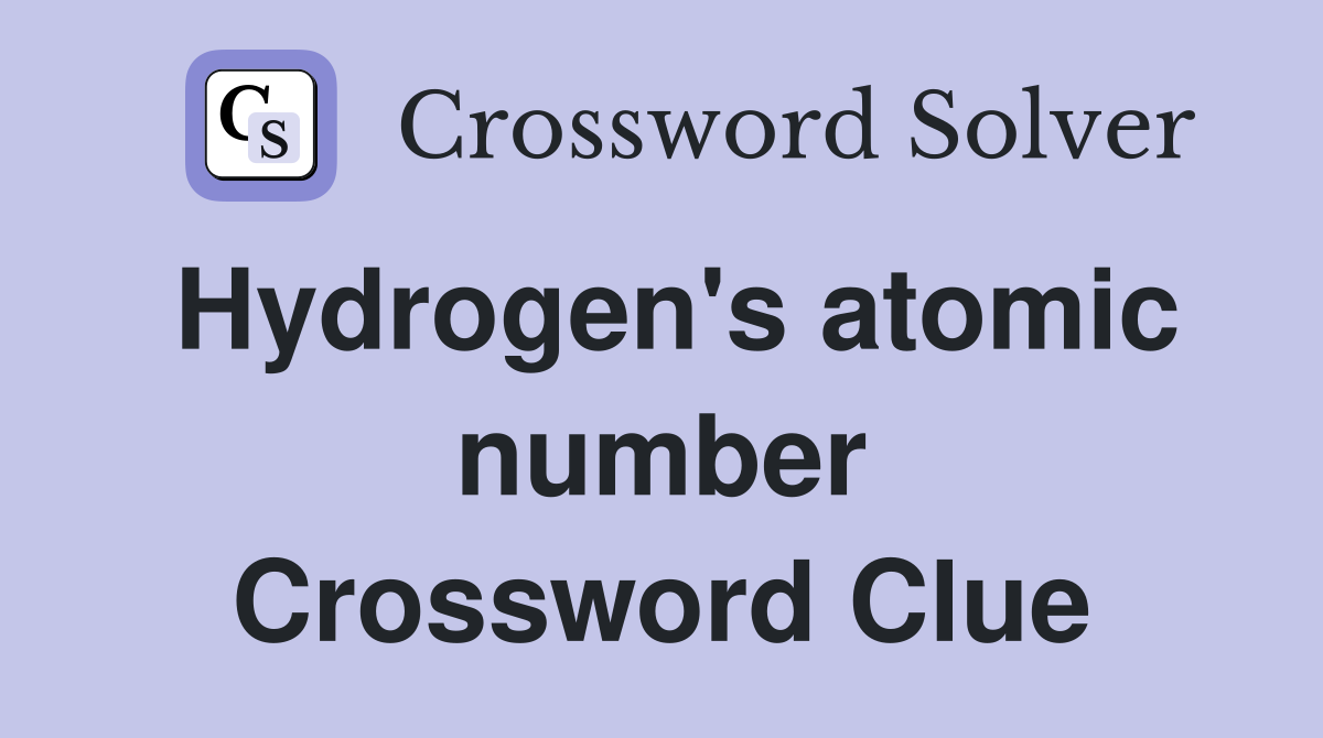 Hydrogen's atomic number Crossword Clue