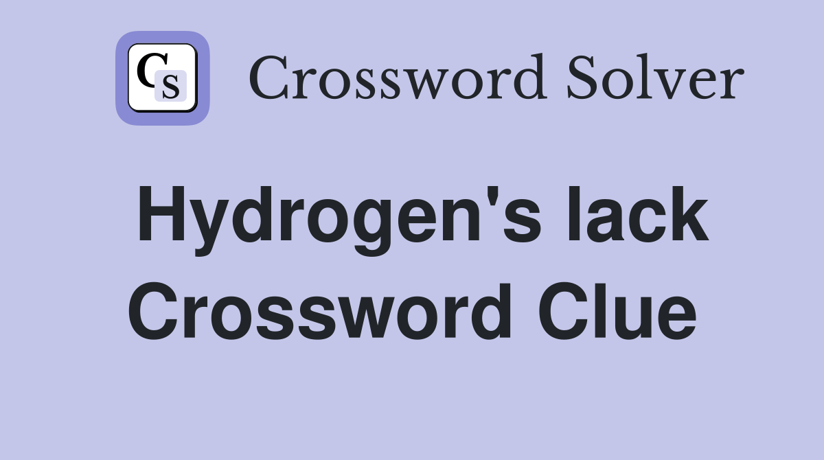 Hydrogen's lack Crossword Clue