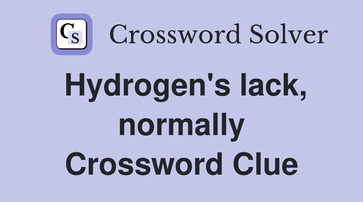 Hydrogen's lack, normally Crossword Clue