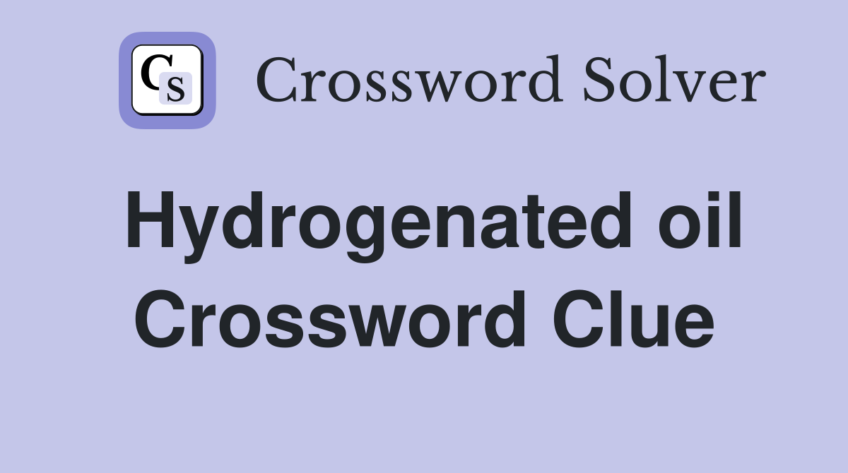 Hydrogenated oil Crossword Clue
