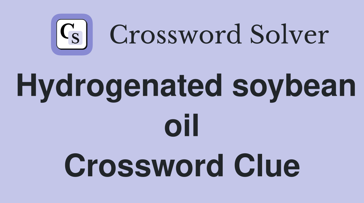 Hydrogenated soybean oil Crossword Clue