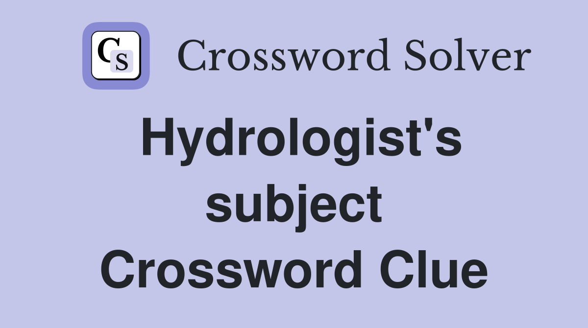 Hydrologist's subject Crossword Clue