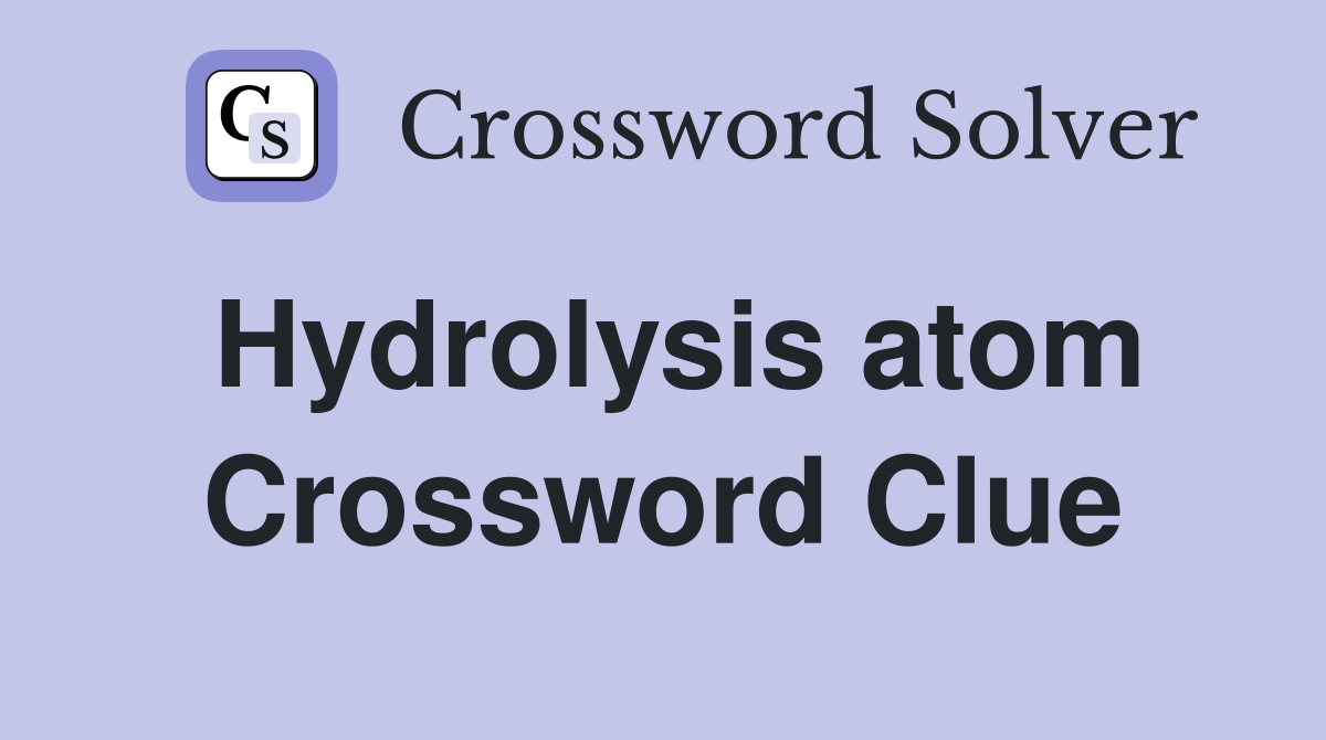 Hydrolysis atom Crossword Clue